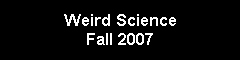 Weird Science - Fall 2007